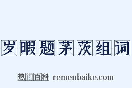 岁暇题茅茨组词是什么意思的图片